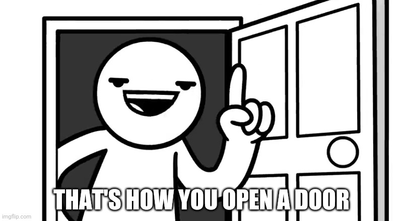 That's how you open a door | THAT'S HOW YOU OPEN A DOOR | image tagged in that's how you open a door | made w/ Imgflip meme maker