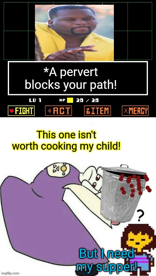 Toriel DOESN'T make a pie! | *A pervert blocks your path! This one isn't worth cooking my child! But I need my supper! | image tagged in toriel makes pies,pervert,black guy hiding behind tree,undertale,frisk | made w/ Imgflip meme maker