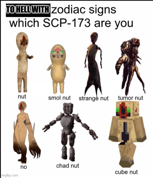 To hell with zodiac signs (peanut edition) |  TO HELL WITH | image tagged in scp meme,scp 173,zodiac | made w/ Imgflip meme maker