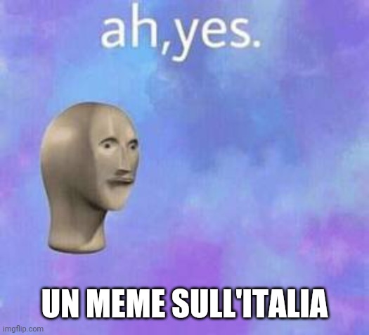 Ah yes | UN MEME SULL'ITALIA | image tagged in ah yes | made w/ Imgflip meme maker