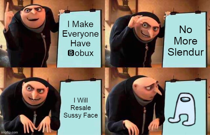 Gru's Plan | I Make Everyone Have 🅱️obux; No More Slendur; I Will Resale Sussy Face | image tagged in memes,gru's plan | made w/ Imgflip meme maker