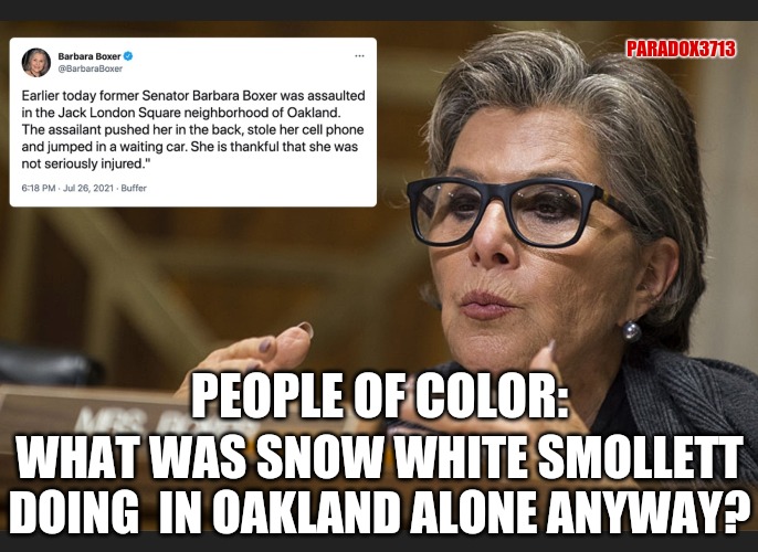 Typically when rich people go to the hood, it's for drugs, or to stage something. | PARADOX3713; PEOPLE OF COLOR:; WHAT WAS SNOW WHITE SMOLLETT DOING  IN OAKLAND ALONE ANYWAY? | image tagged in memes,funny,politics,jussie smollett,oakland,fake news | made w/ Imgflip meme maker