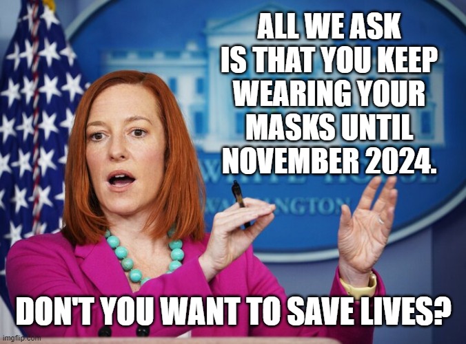 Don't be racist. Wear a mask. | ALL WE ASK
IS THAT YOU KEEP
WEARING YOUR
MASKS UNTIL
NOVEMBER 2024. DON'T YOU WANT TO SAVE LIVES? | image tagged in jen psaki,masks,election 2024,memes | made w/ Imgflip meme maker