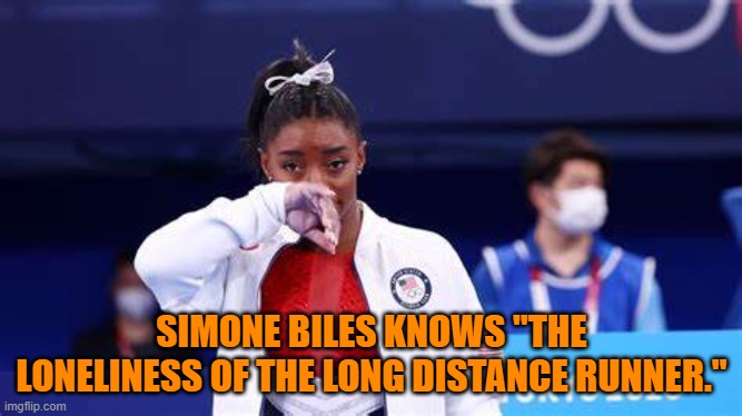 Only you know when you have given all you can. | SIMONE BILES KNOWS "THE LONELINESS OF THE LONG DISTANCE RUNNER." | image tagged in sports | made w/ Imgflip meme maker