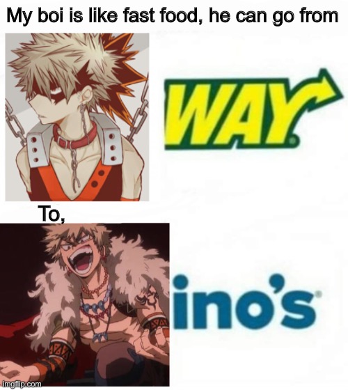 My husbando is like fast food, | My boi is like fast food, he can go from; To, | image tagged in bakugo,bnha,memes,funny memes,anime meme,anime | made w/ Imgflip meme maker