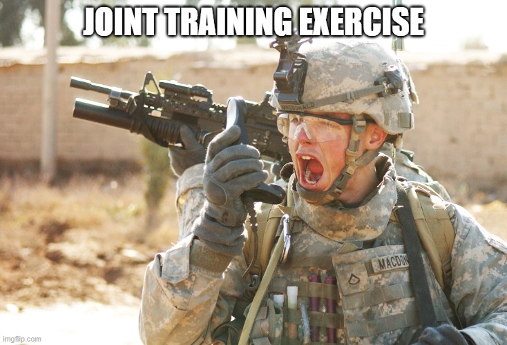 Sorry for the spelling mistake | JOINT TRAINING EXERCISE | image tagged in us army soldier yelling radio iraq war | made w/ Imgflip meme maker