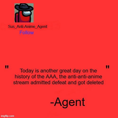 We may now celebrate | Today is another great day on the history of the AAA, the anti-anti-anime stream admitted defeat and got deleted | image tagged in sus_anti-anime_agent announcement template | made w/ Imgflip meme maker