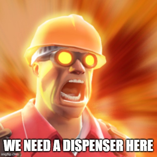 TF2 Engineer | WE NEED A DISPENSER HERE | image tagged in tf2 engineer | made w/ Imgflip meme maker