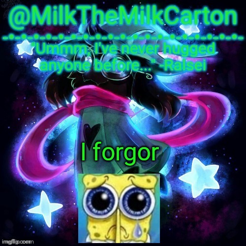 MilkTheMilkCarton but he's never hugged anyone before | I forgor | image tagged in milkthemilkcarton but he's never hugged anyone before | made w/ Imgflip meme maker