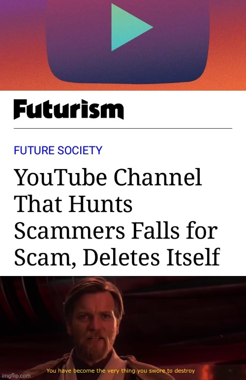 Anti-Scam expert gets scammed | image tagged in you have become the very thing you swore to destroy,internet scam,scam,youtube,funny memes | made w/ Imgflip meme maker