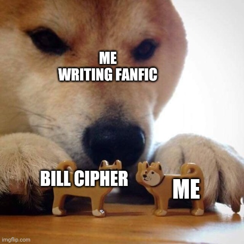Bill simping | ME WRITING FANFIC; ME; BILL CIPHER | image tagged in now kiss doge,bill cipher | made w/ Imgflip meme maker
