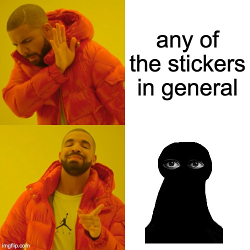 Drake Hotline Bling | any of the stickers in general | image tagged in memes,drake hotline bling | made w/ Imgflip meme maker