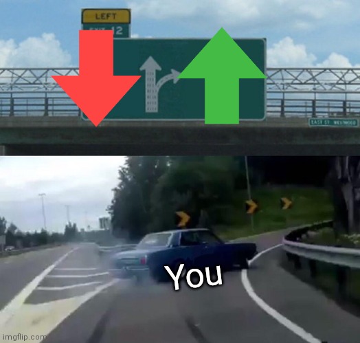 Left Exit 12 Off Ramp | You | image tagged in memes,left exit 12 off ramp | made w/ Imgflip meme maker