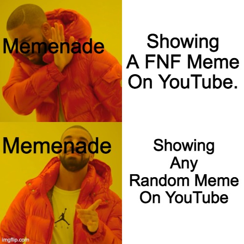 Drake Hotline Bling | Showing A FNF Meme On YouTube. Memenade; Showing Any Random Meme On YouTube; Memenade | image tagged in memes,drake hotline bling | made w/ Imgflip meme maker