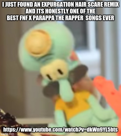 yo soy squidward | I JUST FOUND AN EXPURGATION HAIR SCARE REMIX
AND ITS HONESTLY ONE OF THE BEST FNF X PARAPPA THE RAPPER  SONGS EVER; https://www.youtube.com/watch?v=dkWn9YL5bts | image tagged in yo soy squidward | made w/ Imgflip meme maker