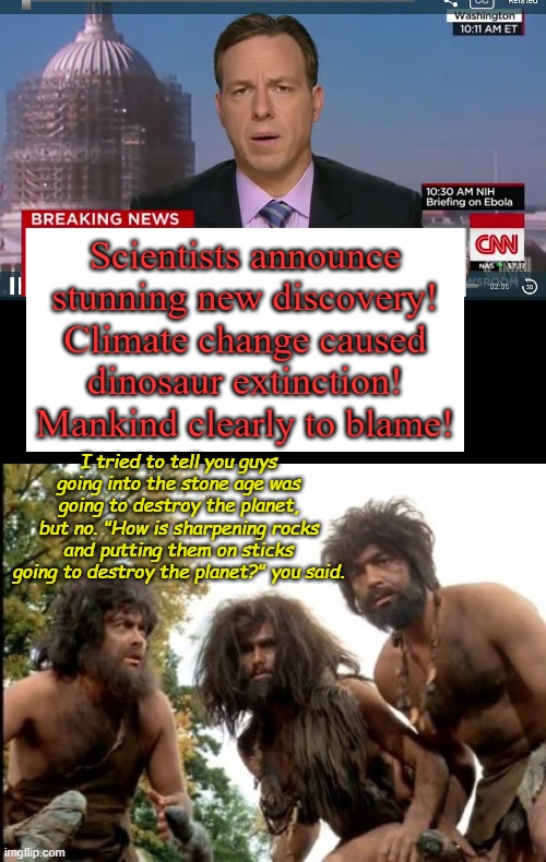 The climate changes, record high temperature today where I live in Colorado was set in 1906. In this heat wave no new records. | Scientists announce stunning new discovery! Climate change caused dinosaur extinction! Mankind clearly to blame! I tried to tell you guys going into the stone age was going to destroy the planet, but no. "How is sharpening rocks and putting them on sticks going to destroy the planet?" you said. | image tagged in cnn breaking news template,cavemen | made w/ Imgflip meme maker