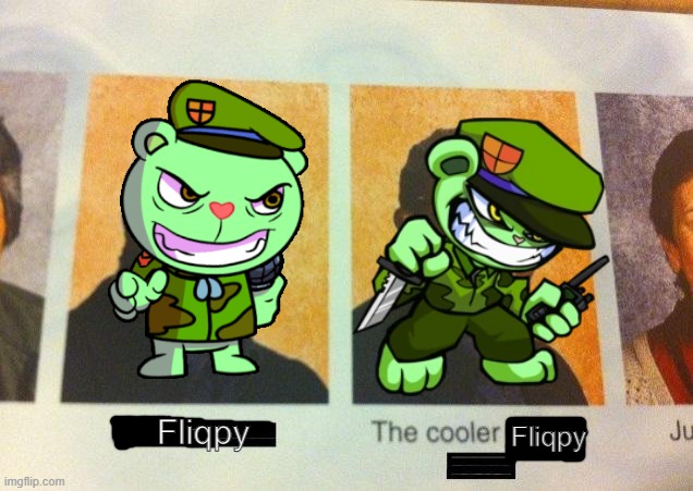 flipped out is ten times better than vs fliqpy, fite me lol | Fliqpy; Fliqpy | image tagged in the cooler daniel,happy tree friends | made w/ Imgflip meme maker