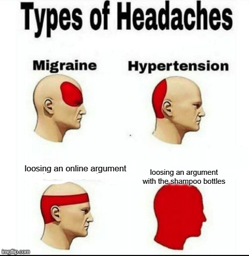 trust me, it hurts | loosing an argument with the shampoo bottles; loosing an online argument | image tagged in types of headaches meme | made w/ Imgflip meme maker