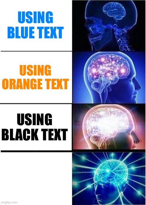Texts | USING BLUE TEXT; USING ORANGE TEXT; USING BLACK TEXT | image tagged in memes,expanding brain | made w/ Imgflip meme maker