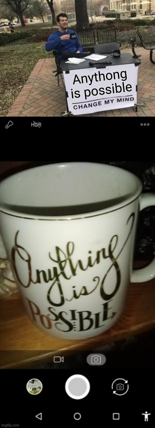 anythong | Anythong is possible | image tagged in memes,change my mind,anythong | made w/ Imgflip meme maker