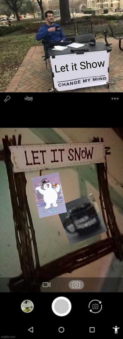 let it shim | Let it Show | image tagged in memes,change my mind | made w/ Imgflip meme maker