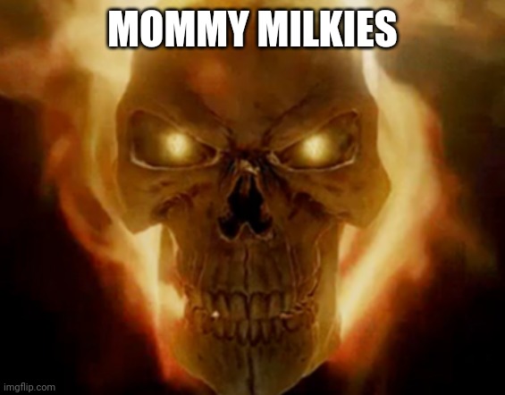 Flaming skull | MOMMY MILKIES | image tagged in memes | made w/ Imgflip meme maker