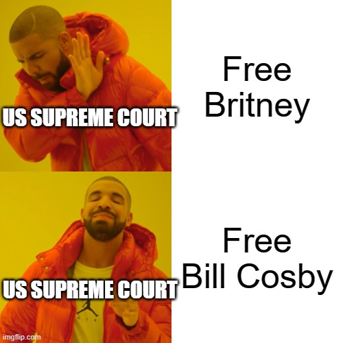 Drake Hotline Bling |  Free Britney; US SUPREME COURT; Free Bill Cosby; US SUPREME COURT | image tagged in memes,drake hotline bling,britney spears,bill cosby,bill cosby admittance | made w/ Imgflip meme maker