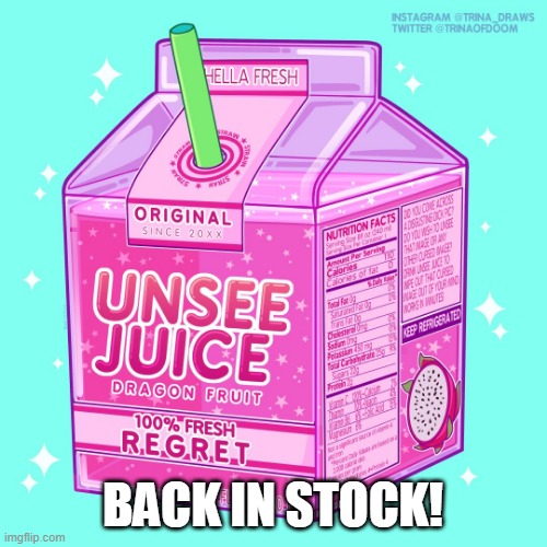 Unsee juice | BACK IN STOCK! | image tagged in unsee juice | made w/ Imgflip meme maker