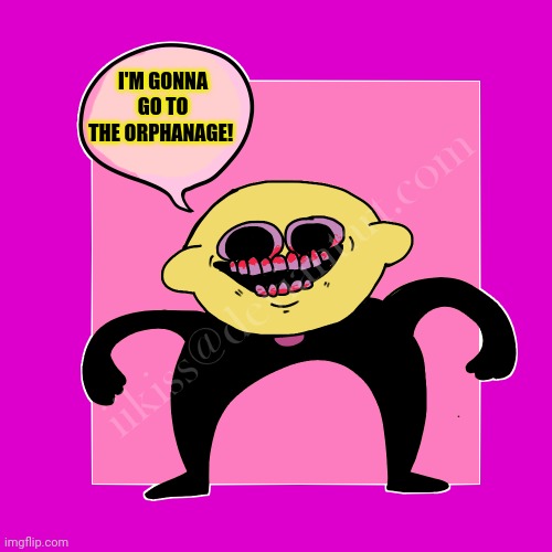 I’m gonna beat the kids Lemon Demon | I'M GONNA GO TO THE ORPHANAGE! | image tagged in i m gonna beat the kids lemon demon | made w/ Imgflip meme maker