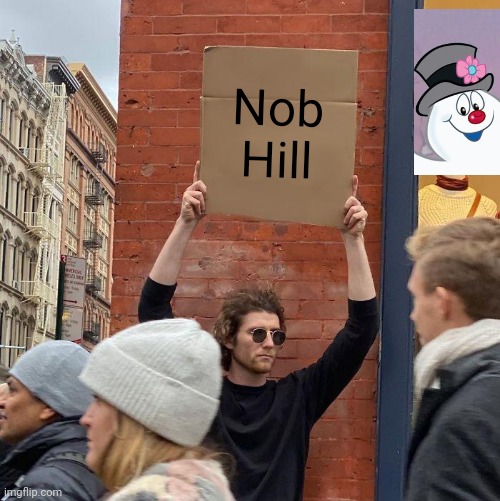 knob hill | Nob Hill | image tagged in memes,guy holding cardboard sign | made w/ Imgflip meme maker