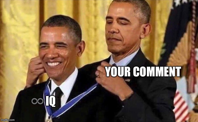 obama medal | YOUR COMMENT ♾ IQ | image tagged in obama medal | made w/ Imgflip meme maker