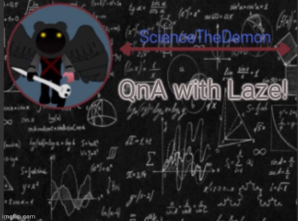 Science's template for scientists | QnA with Laze! | image tagged in science's template for scientists | made w/ Imgflip meme maker