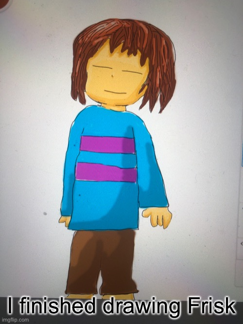 I finished drawing Frisk | made w/ Imgflip meme maker