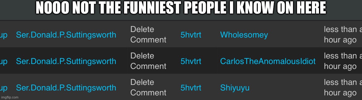 NOOO NOT THE FUNNIEST PEOPLE I KNOW ON HERE | made w/ Imgflip meme maker