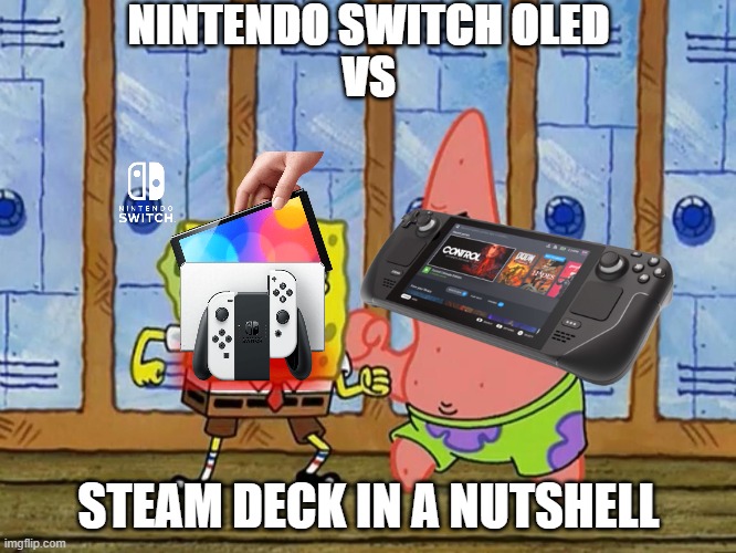SpongeBob And Patrick Fighting | NINTENDO SWITCH OLED
VS; STEAM DECK IN A NUTSHELL | image tagged in spongebob and patrick fighting | made w/ Imgflip meme maker
