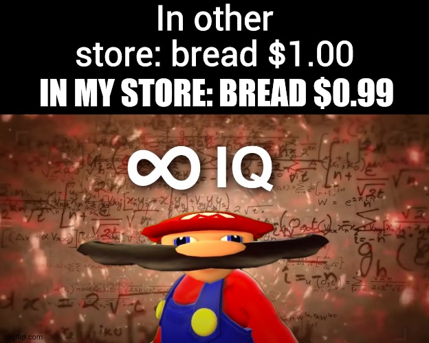 This is why i dont enter in my friend's store | In other store: bread $1.00; IN MY STORE: BREAD $0.99 | image tagged in infinite iq mario,memes,funny | made w/ Imgflip meme maker