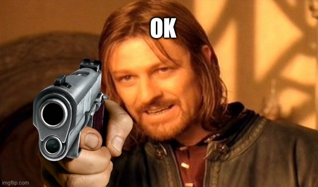 One Does Not Simply Meme | OK | image tagged in memes,one does not simply | made w/ Imgflip meme maker