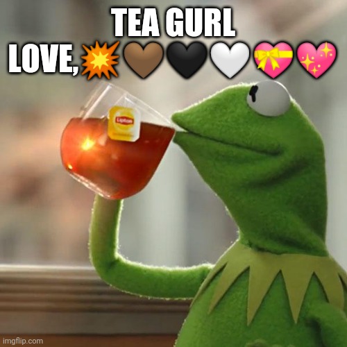 brown heart curse | TEA GURL LOVE,💥🤎🖤🤍💝💖 | image tagged in memes,but that's none of my business,kermit the frog | made w/ Imgflip meme maker