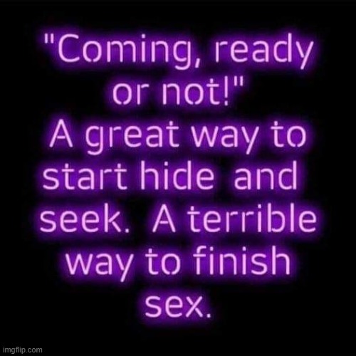 Coming, ready or not ! | image tagged in hide and seek | made w/ Imgflip meme maker
