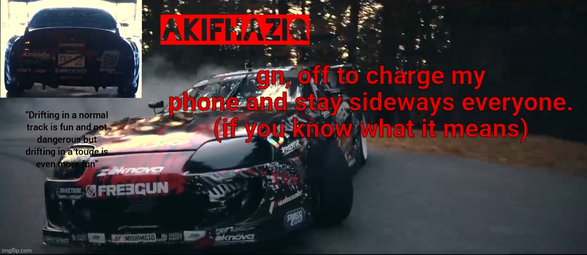 Akifhaziq Toyota Supra Mk4 temp | gn, off to charge my phone and stay sideways everyone. (if you know what it means) | image tagged in akifhaziq toyota supra mk4 temp | made w/ Imgflip meme maker
