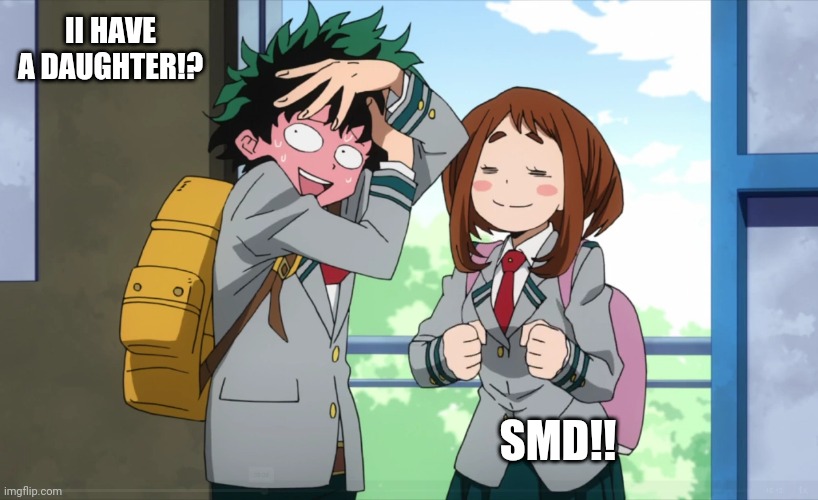Deku Blushing at Uraraka | II HAVE A DAUGHTER!? SMD!! | image tagged in deku blushing at uraraka | made w/ Imgflip meme maker