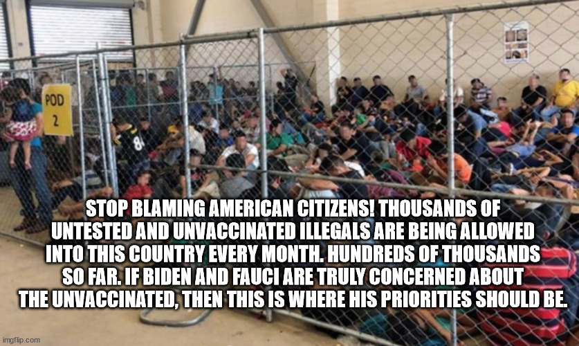 STOP BLAMING AMERICAN CITIZENS! THOUSANDS OF UNTESTED AND UNVACCINATED ILLEGALS ARE BEING ALLOWED INTO THIS COUNTRY EVERY MONTH. HUNDREDS OF | made w/ Imgflip meme maker