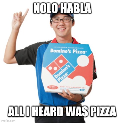 Domino's guy | NOLO HABLA ALL I HEARD WAS PIZZA | image tagged in domino's guy | made w/ Imgflip meme maker
