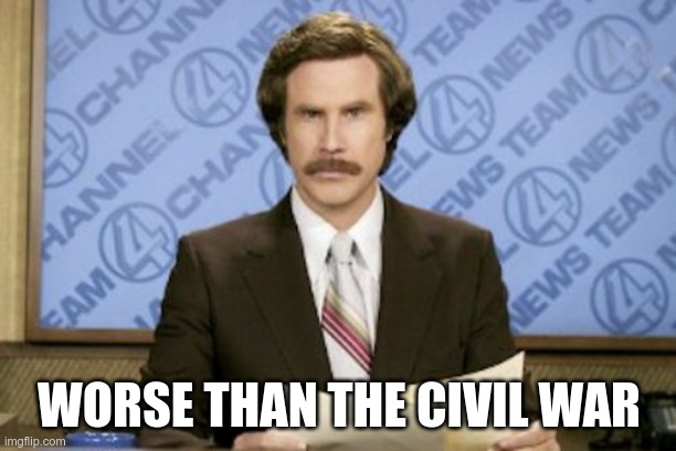 Ron Burgundy Meme | WORSE THAN THE CIVIL WAR | image tagged in memes,ron burgundy | made w/ Imgflip meme maker