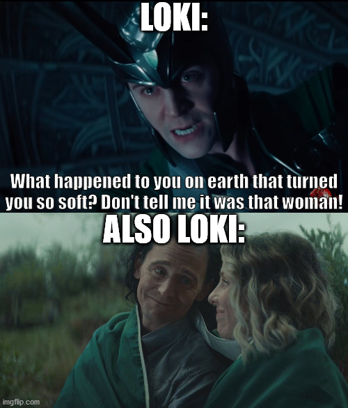 I sense a little hypocrisy! | LOKI:; What happened to you on earth that turned you so soft? Don't tell me it was that woman! ALSO LOKI: | image tagged in loki | made w/ Imgflip meme maker