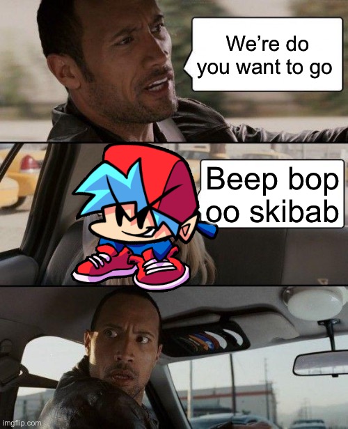 The Rock Driving | We’re do you want to go; Beep bop oo skibab | image tagged in memes,the rock driving | made w/ Imgflip meme maker