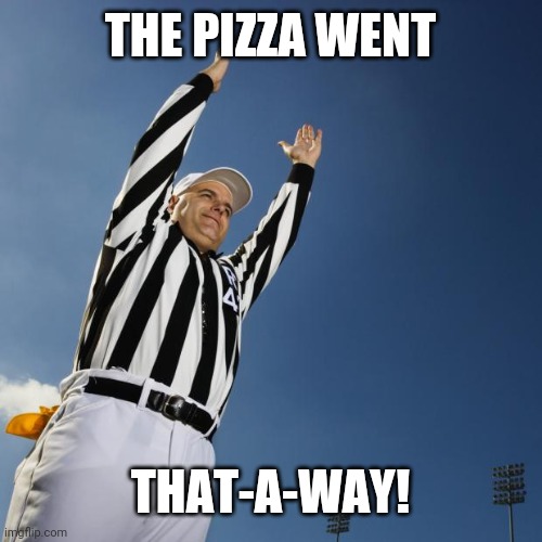 THE PIZZA WENT THAT-A-WAY! | made w/ Imgflip meme maker