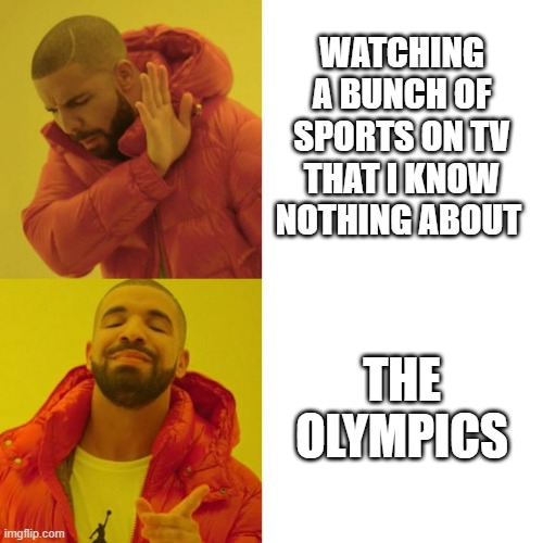 Me watching the olympics |  WATCHING A BUNCH OF SPORTS ON TV THAT I KNOW NOTHING ABOUT; THE OLYMPICS | image tagged in drake blank | made w/ Imgflip meme maker