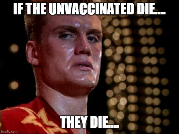ivan drago | IF THE UNVACCINATED DIE.... THEY DIE.... | image tagged in ivan drago | made w/ Imgflip meme maker