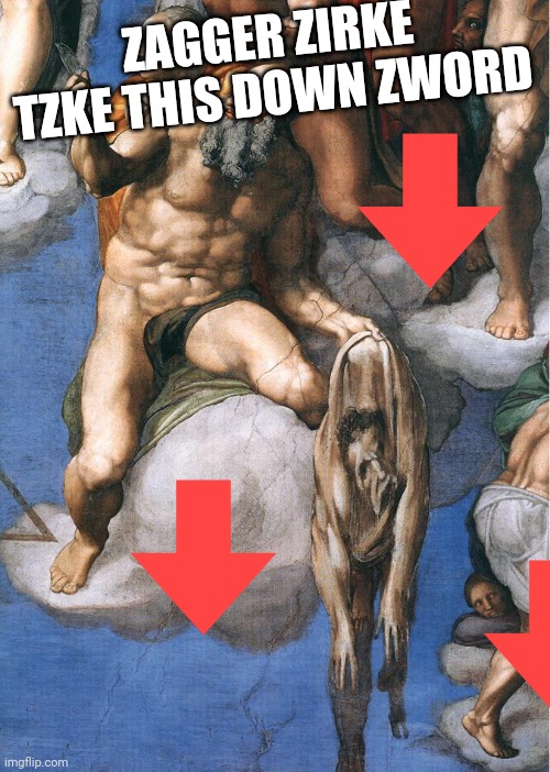 down is up sun vzlley | ZAGGER ZIRKE TZKE THIS DOWN ZWORD | image tagged in michelangelo sistine chapel | made w/ Imgflip meme maker